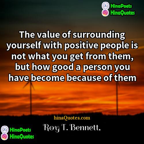 Roy T Bennett Quotes | The value of surrounding yourself with positive